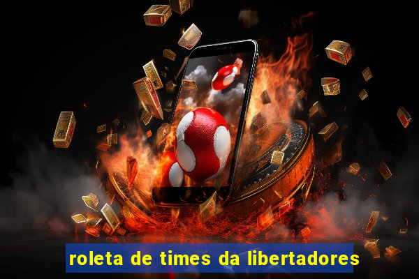 roleta de times da libertadores